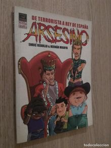 Comics: ARSESINO DE TERRORISTA A REY DE ESPAÑA (HERNÁN MIGOYA. ENRIC REBOLLO. LA CÚPULA, 2005.